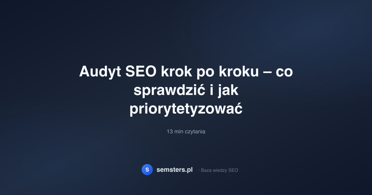 Audyt SEO krok po kroku – co sprawdzić i jak priorytetyzować