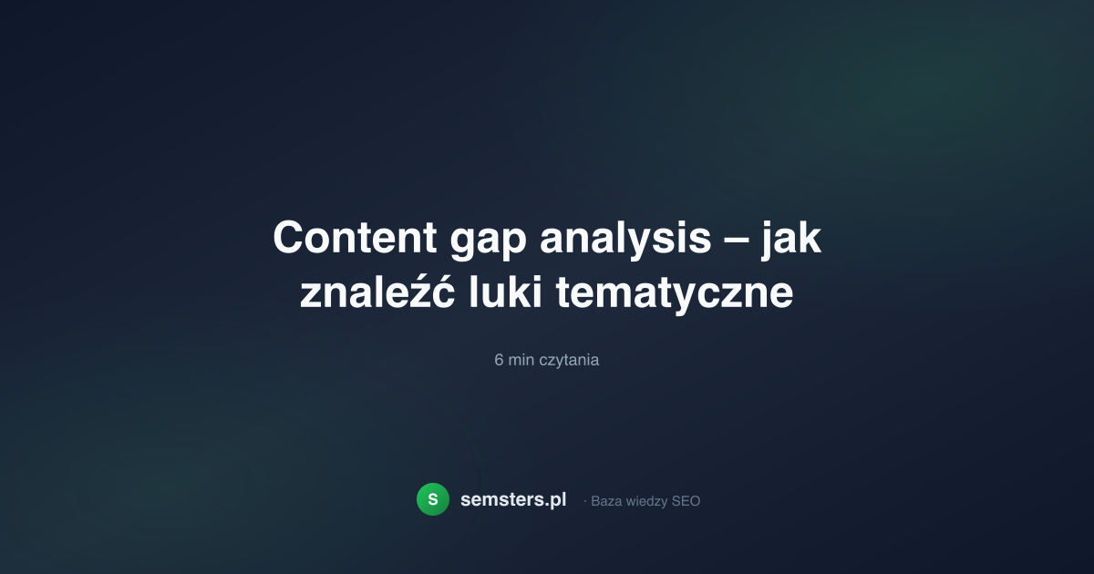 Content gap analysis – jak znaleźć luki tematyczne