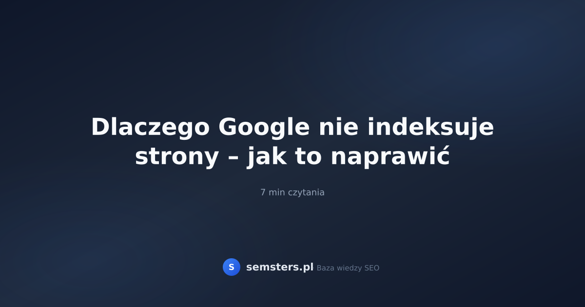 Dlaczego Google nie indeksuje strony – jak to naprawić