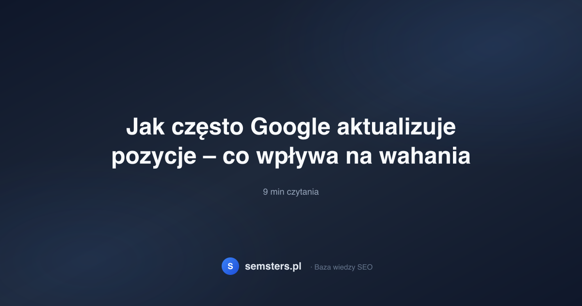 Wahania pozycji w Google – co to oznacza dla Twojej firmy