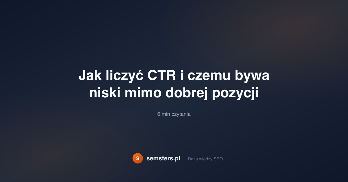 Jak liczyć CTR i czemu bywa niski mimo dobrej pozycji