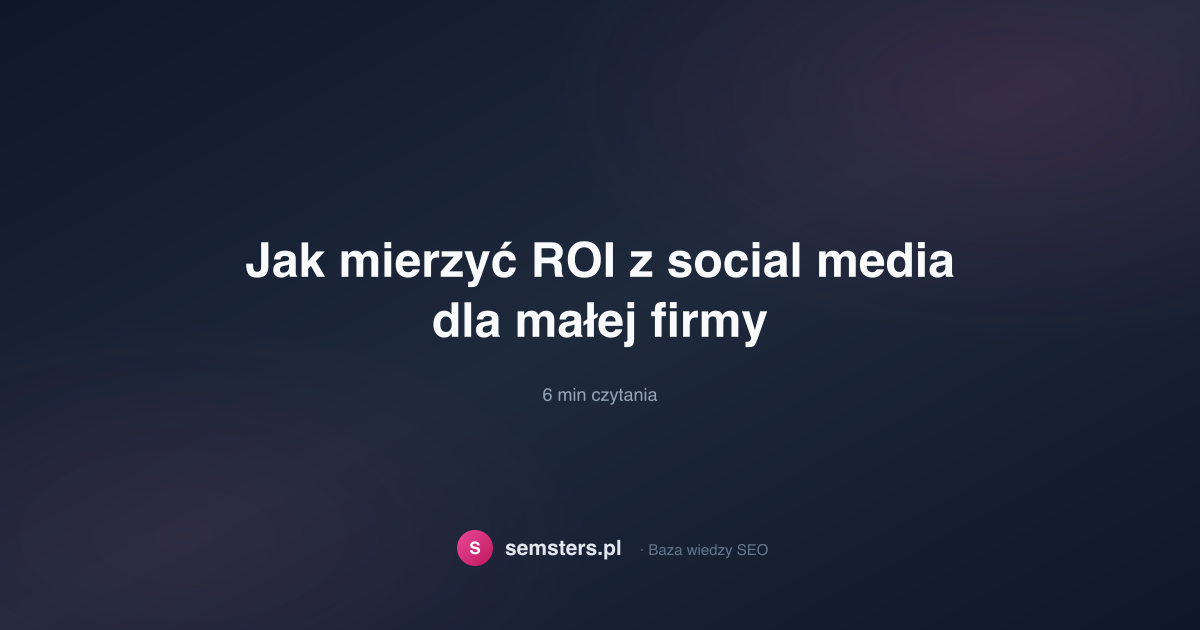 Jak mierzyć ROI z social media dla małej firmy