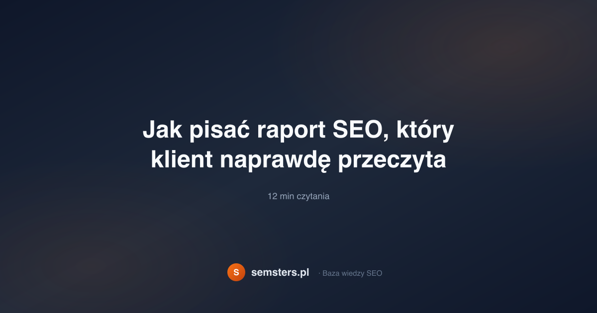 Jak pisać raport SEO, który klient naprawdę przeczyta