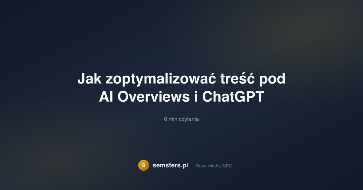 Jak zoptymalizować treść pod AI Overviews i ChatGPT