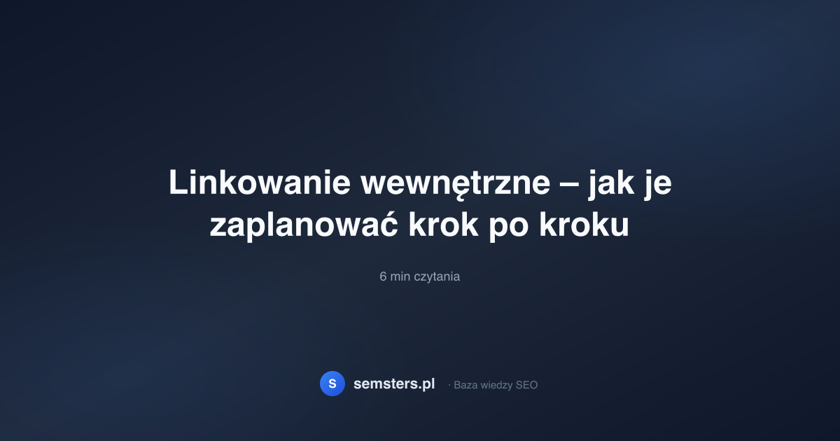 Linkowanie wewnętrzne – jak je zaplanować krok po kroku