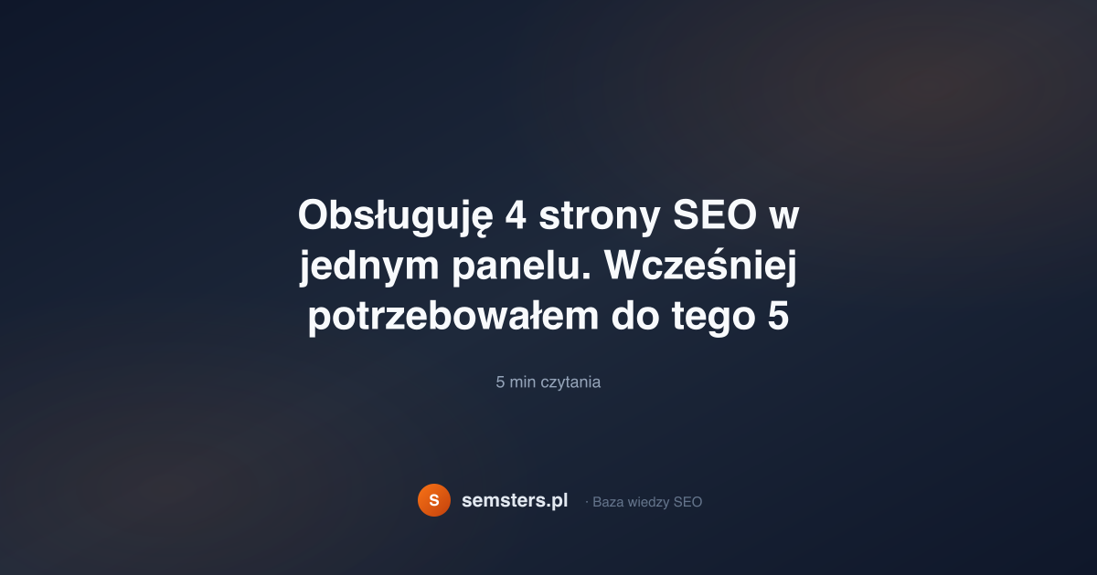 Obsługuję 4 strony SEO w jednym panelu. Wcześniej potrzebowałem do tego 5 narzędzi.
