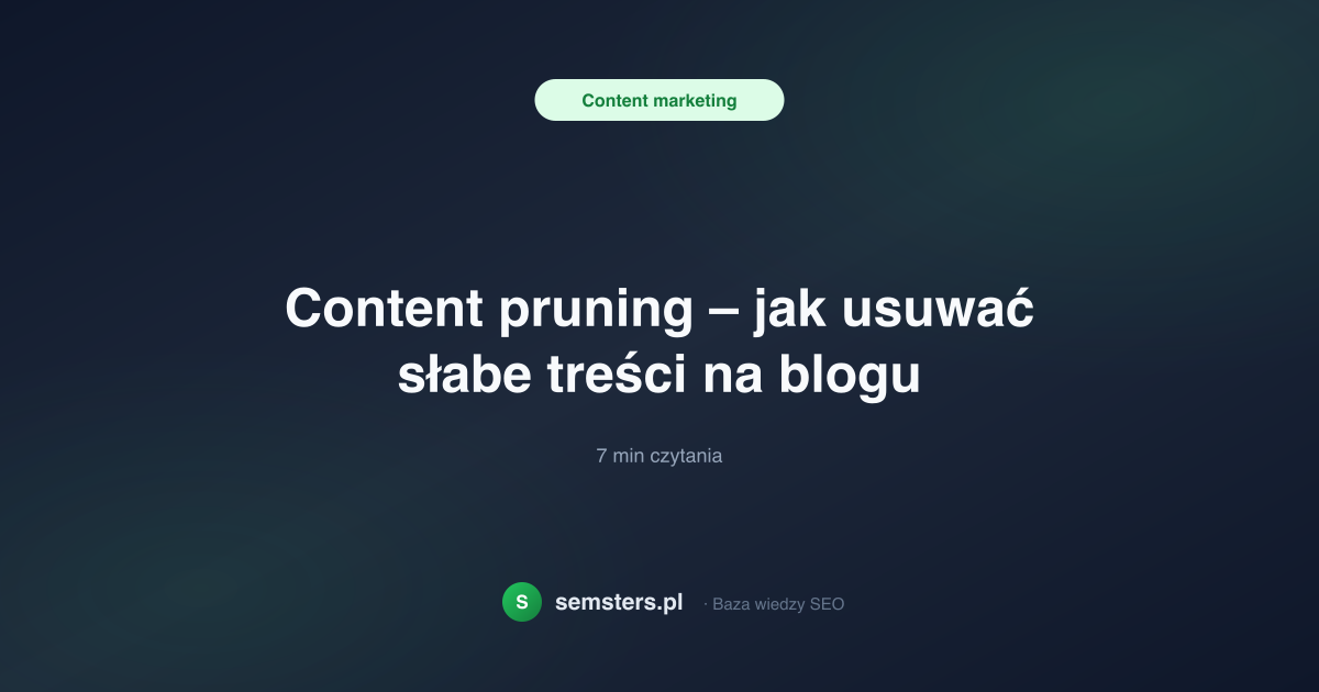 Content pruning – jak usuwać słabe treści na blogu