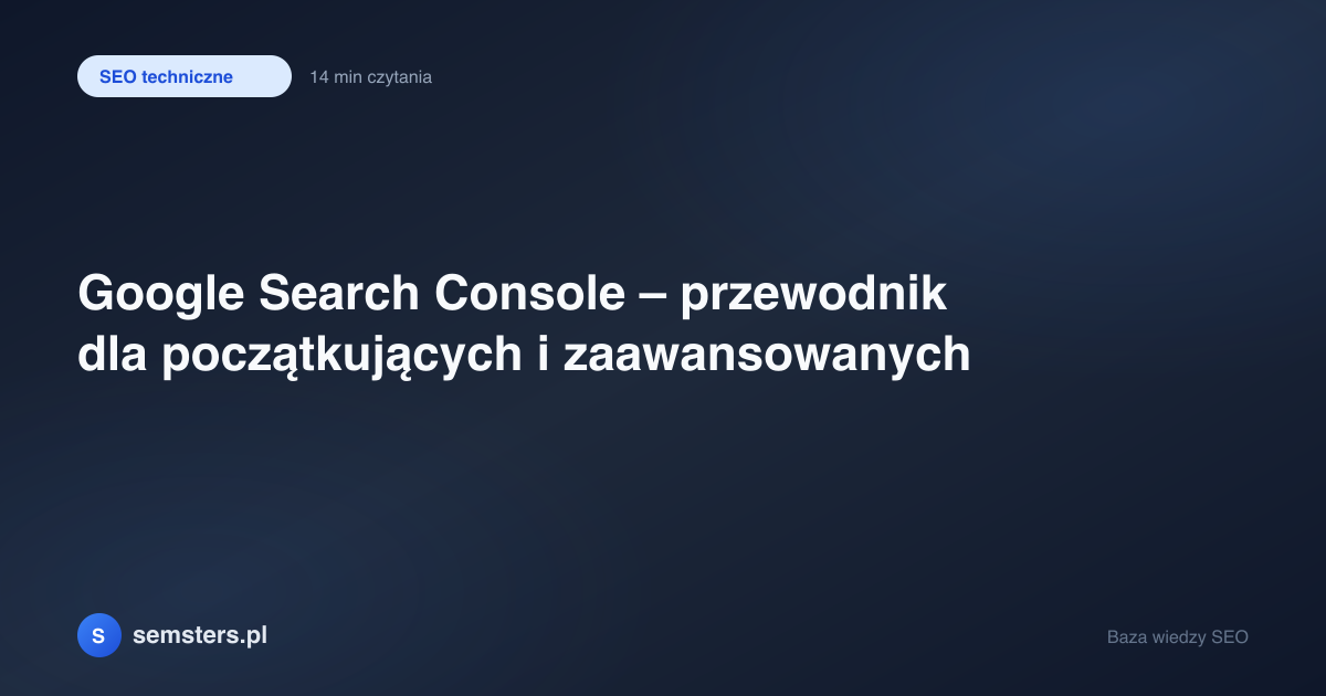 Google Search Console – przewodnik dla początkujących i zaawansowanych