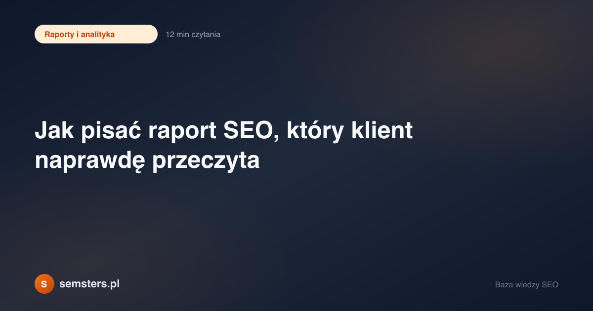 Jak pisać raport SEO, który klient naprawdę przeczyta