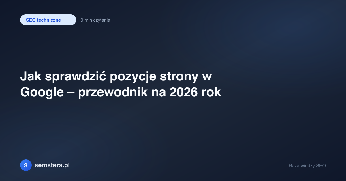 Jak sprawdzić pozycje strony w Google – przewodnik na 2026 rok