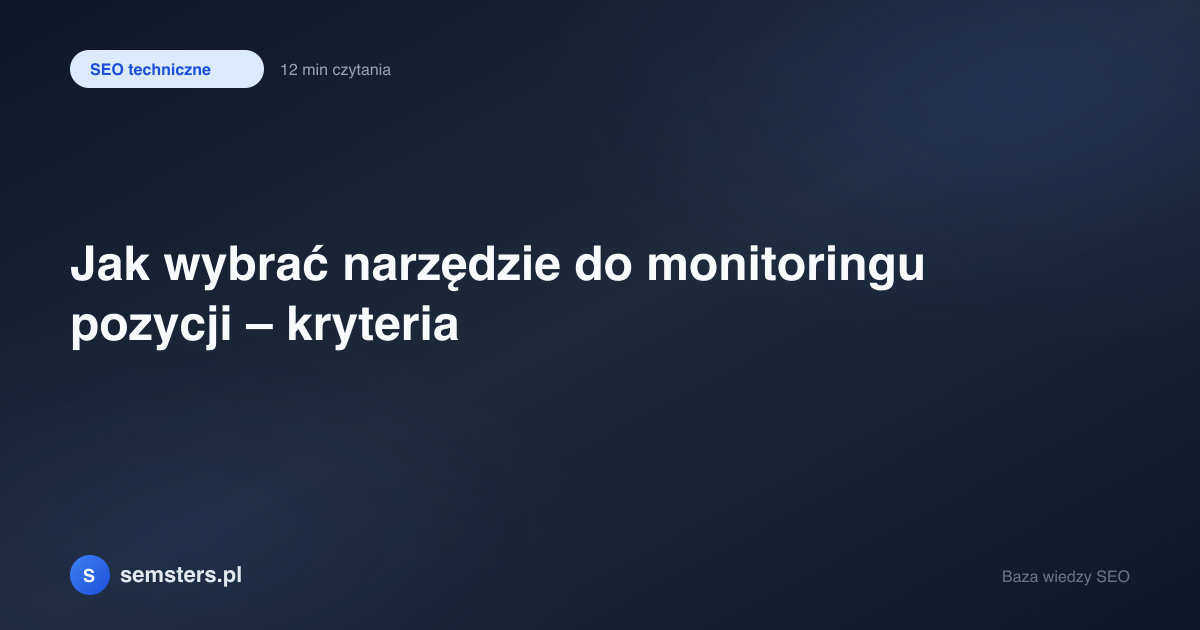 Jak wybrać narzędzie do monitoringu pozycji – kryteria