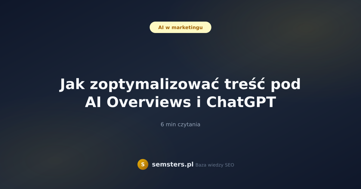 Jak zoptymalizować treść pod AI Overviews i ChatGPT