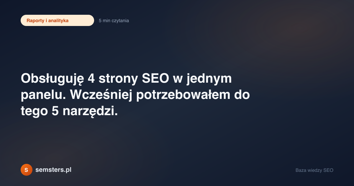 Obsługuję 4 strony SEO w jednym panelu. Wcześniej potrzebowałem do tego 5 narzędzi.